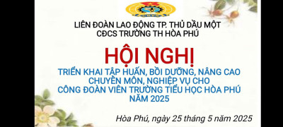 CĐCS TRƯỜNG TIỂU HỌC HÒA PHÚ TỔ CHỨC "HỘI NGHỊ TRIỂN KHAI TẬP HUẤN, BỒI DƯỠNG NGHIỆP VỤ CHO CÔNG ĐOÀN VIÊN TRƯỜNG TIỂU HỌC HÒA PHÚ NĂM 2025"